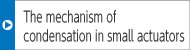 The mechanism of condensation in small actuators