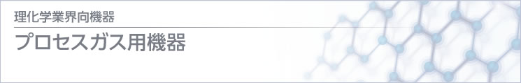 理化學 / 醫(yī)療業(yè)界向機器 プロセスガス用機器　title=